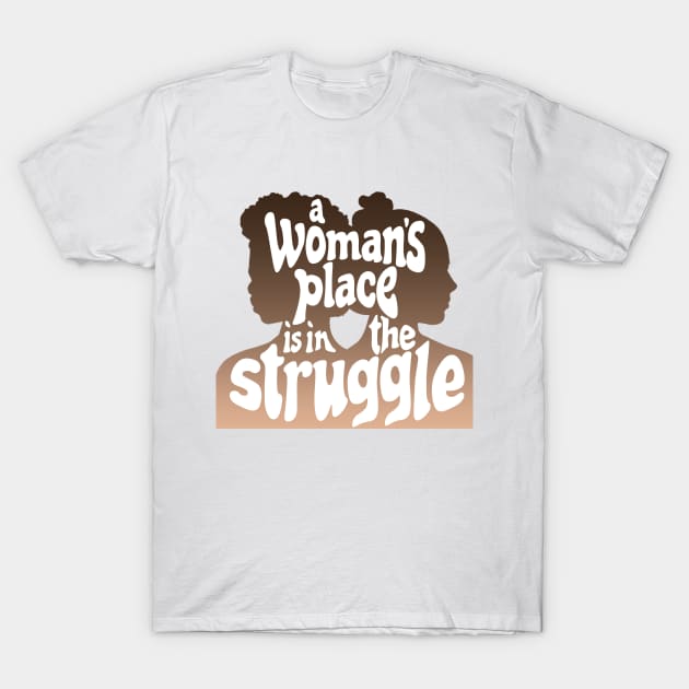 A Woman's Place is in the Struggle T-Shirt by Xanaduriffic